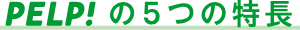 PELP!の５つの特徴