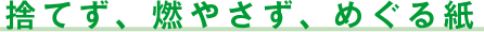 捨てず、燃やさず、めぐる紙